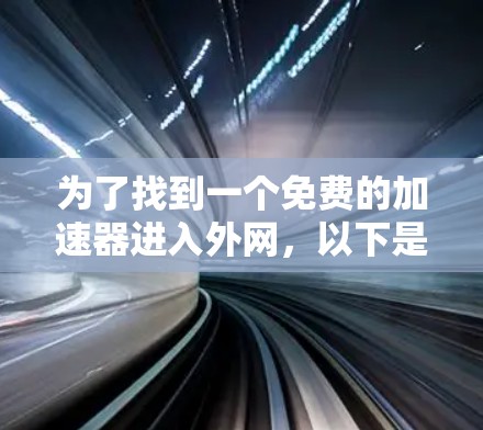 为了找到一个免费的加速器进入外网，以下是可行的步骤和推荐工具