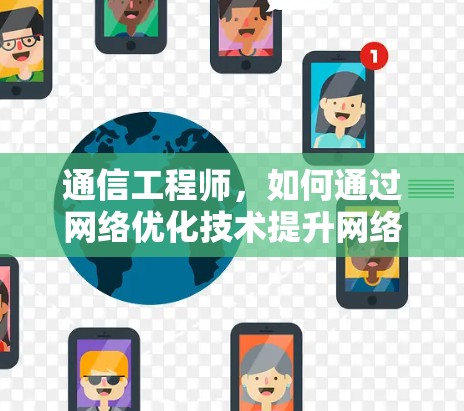 通信工程师,如何通过网络优化技术提升网络连接效率,助力高效数据传输 通信工程师,如何通过网络优化技术提升网络连接效率,助力高效数据传输
