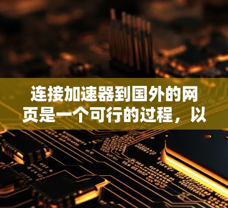连接加速器到国外的网页是一个可行的过程，以下是一步步的指南