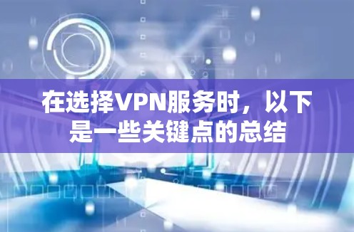 在选择VPN服务时，以下是一些关键点的总结