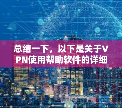 总结一下，以下是关于VPN使用帮助软件的详细分析