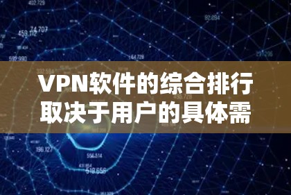 VPN软件的综合排行取决于用户的具体需求，包括但不限于