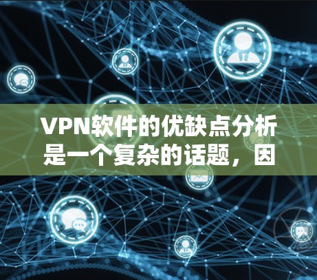 VPN软件的优缺点分析是一个复杂的话题，因为不同的软件有不同的特点和适用场景。以下是一个综合性的分析，涵盖了多个方面，帮助您更好地理解VPN软件的优缺点