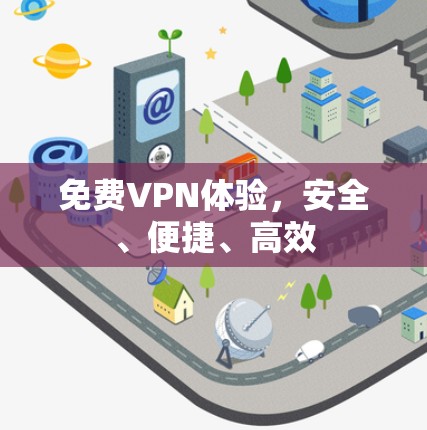 免费VPN体验,安全、便捷、高效 免费VPN体验,安全、便捷、高效