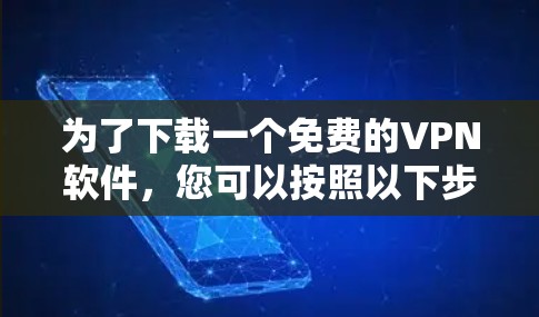 为了下载一个免费的VPN软件，您可以按照以下步骤进行
