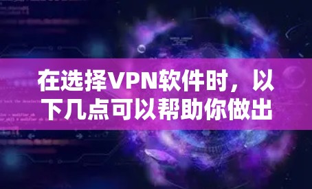 在选择VPN软件时，以下几点可以帮助你做出明智的选择
