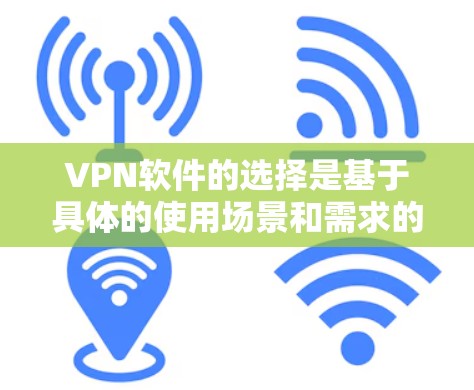 VPN软件的选择是基于具体的使用场景和需求的。以下是一些常见的VPN软件推荐,供你参考 VPN软件的选择是基于具体的使用场景和需求的。以下是一些常见的VPN软件推荐,供你参考