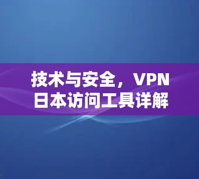 技术与安全，VPN日本访问工具详解