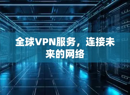 全球VPN服务，连接未来的网络