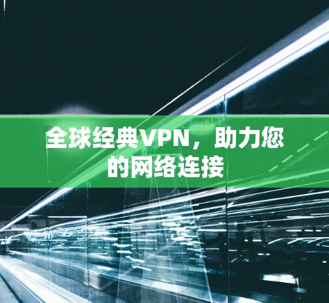 全球经典VPN，助力您的网络连接