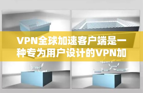 VPN全球加速客户端是一种专为用户设计的VPN加速应用，旨在提高VPN连接的效率和用户体验。以下是关于该工具的详细解释