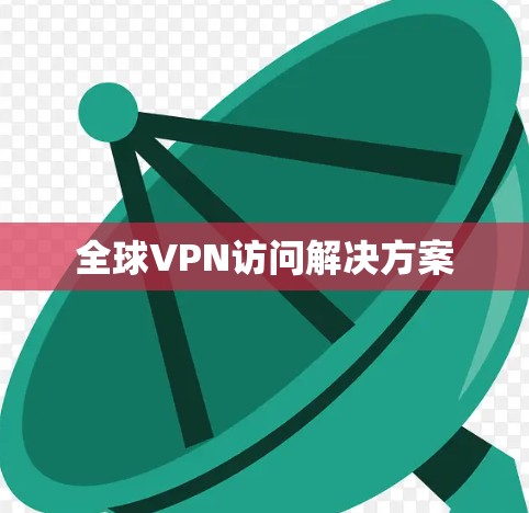 全球VPN访问解决方案