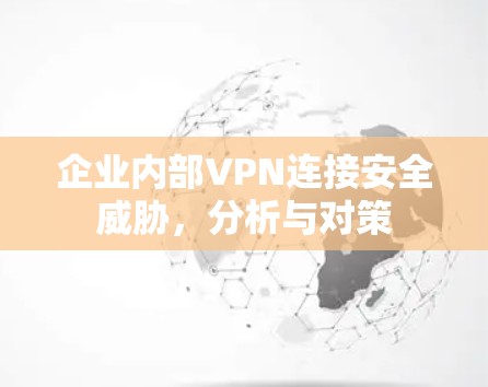 企业内部VPN连接安全威胁，分析与对策