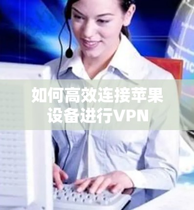 如何高效连接苹果设备进行VPN
