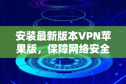 安装最新版本VPN苹果版，保障网络安全