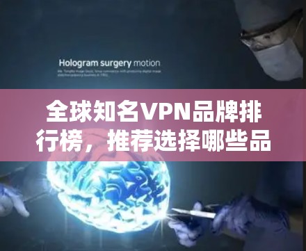 全球知名VPN品牌排行榜,推荐选择哪些品牌? 全球知名VPN品牌排行榜,推荐选择哪些品牌?