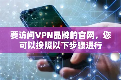 要访问VPN品牌的官网，您可以按照以下步骤进行
