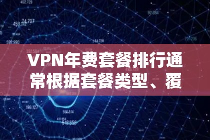 VPN年费套餐排行通常根据套餐类型、覆盖范围、稳定性、试用周期、价格等因素进行排列。以下是一些常见的VPN年费套餐类型及推荐 VPN年费套餐排行通常根据套餐类型、覆盖范围、稳定性、试用周期、价格等因素进行排列。以下是一些常见的VPN年费套餐类型及推荐