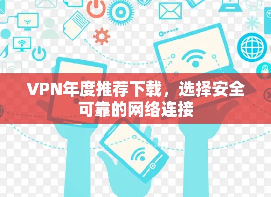 VPN年度推荐下载，选择安全可靠的网络连接