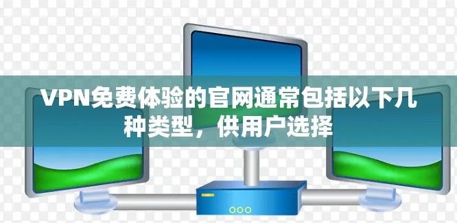 VPN免费体验的官网通常包括以下几种类型，供用户选择