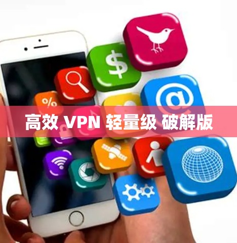高效 VPN 轻量级 破解版 高效 VPN 轻量级 破解版