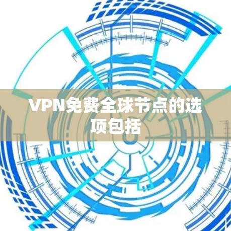 VPN免费全球节点的选项包括 VPN免费全球节点的选项包括