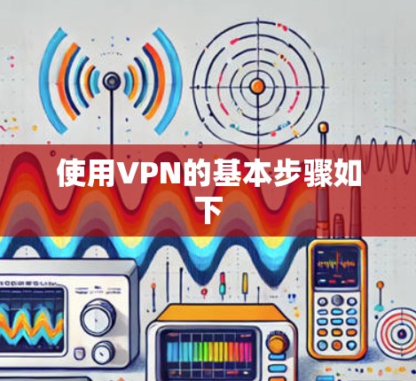 使用VPN的基本步骤如下
