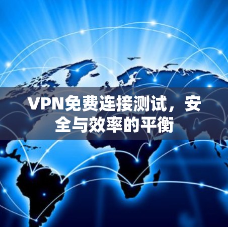 VPN免费连接测试，安全与效率的平衡