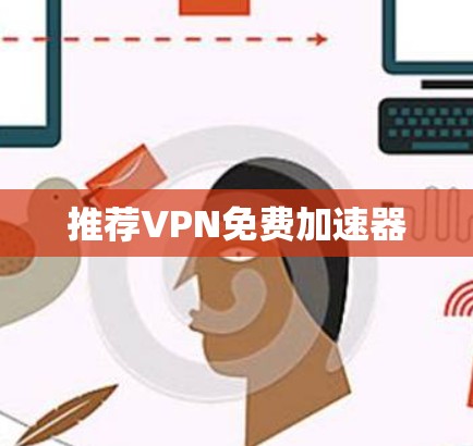 推荐VPN免费加速器