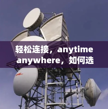 轻松连接,anytime anywhere,如何选择一款高效、安全的VPN软件 轻松连接,anytime anywhere,如何选择一款高效、安全的VPN软件
