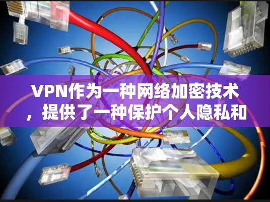 VPN作为一种网络加密技术，提供了一种保护个人隐私和安全的网络连接方式。以下是对VPN的分步分析，帮助您全面了解其使用情况