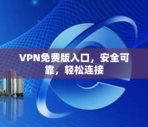 VPN免费版入口，安全可靠，轻松连接