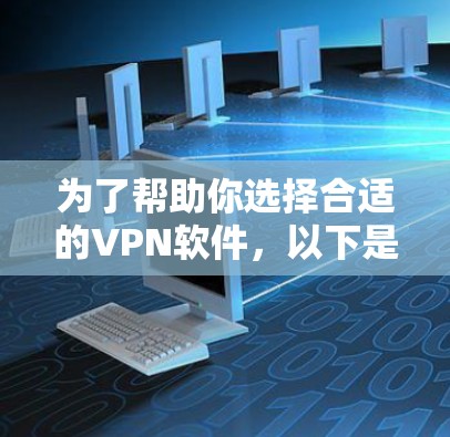 为了帮助你选择合适的VPN软件,以下是一个结构化的指南,涵盖国际和国内选项,并提供详细的参考建议 为了帮助你选择合适的VPN软件,以下是一个结构化的指南,涵盖国际和国内选项,并提供详细的参考建议