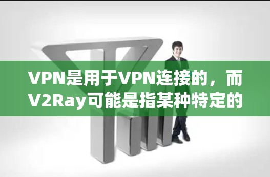 VPN是用于VPN连接的，而V2Ray可能是指某种特定的VPN链接。为了确保VPN连接的安全性和合法性，建议以下步骤