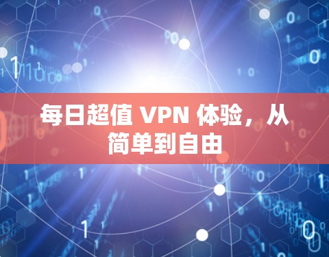 每日超值 VPN 体验，从简单到自由