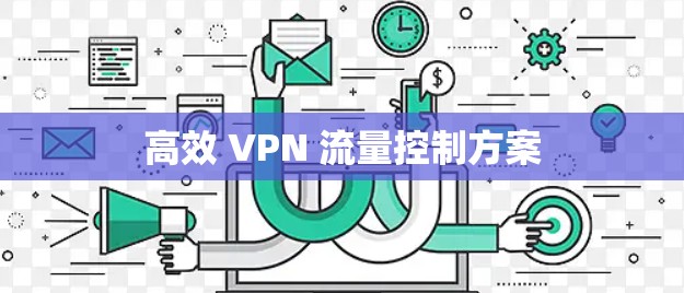 高效 VPN 流量控制方案 高效 VPN 流量控制方案