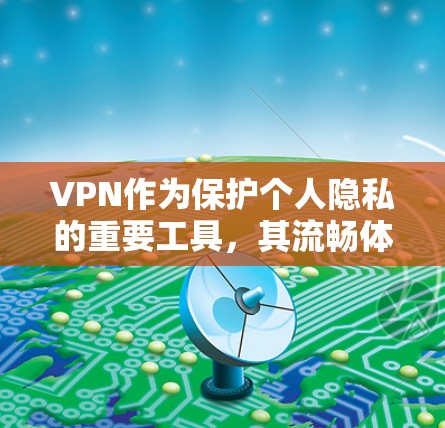 VPN作为保护个人隐私的重要工具，其流畅体验和安全性一直是用户关注的焦点。以下是对VPN流畅体验的详细评测，旨在帮助用户更好地评估不同平台的性能和用户体验