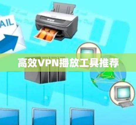 高效VPN播放工具推荐