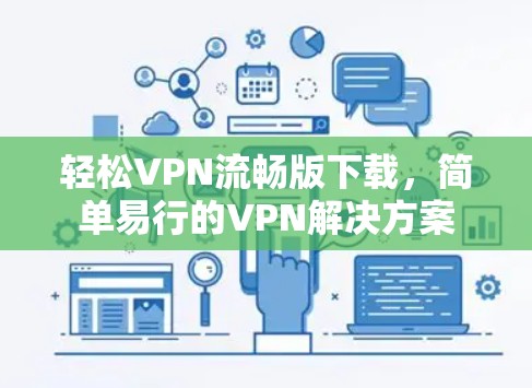 轻松VPN流畅版下载，简单易行的VPN解决方案