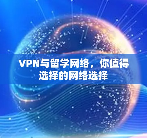 VPN与留学网络，你值得选择的网络选择