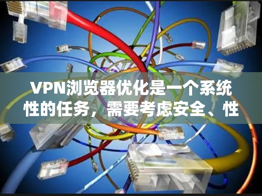 VPN浏览器优化是一个系统性的任务，需要考虑安全、性能和兼容性等多个方面。以下是一些关键步骤和建议，帮助你优化VPN浏览器