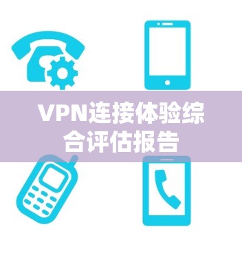 VPN连接体验综合评估报告