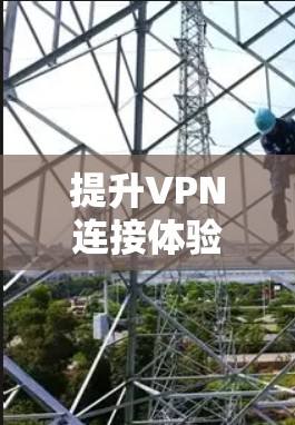 提升VPN连接体验的方案与实践