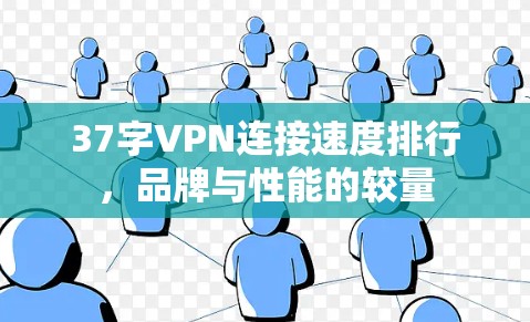 37字VPN连接速度排行，品牌与性能的较量