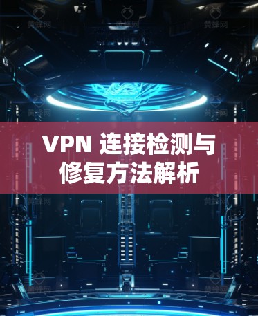VPN 连接检测与修复方法解析