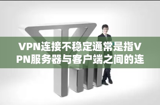VPN连接不稳定通常是指VPN服务器与客户端之间的连接不稳定，导致无法正常访问网络或 session 中断。以下是一些优化VPN连接的实用步骤和方法