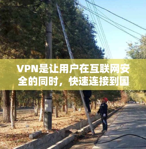 VPN是让用户在互联网安全的同时，快速连接到国际主流服务器的工具。它们可以帮助用户避免被非法下载或传播病毒，同时也能提升用户在国际市场的竞争力。以下是关于VPN的快速体验评测