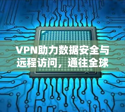 VPN助力数据安全与远程访问，通往全球的通向之路