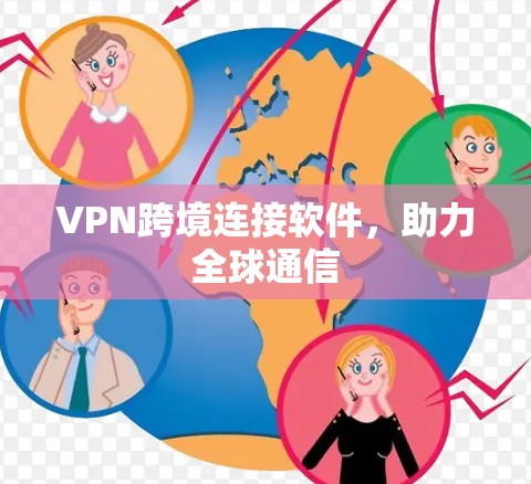 VPN跨境连接软件，助力全球通信