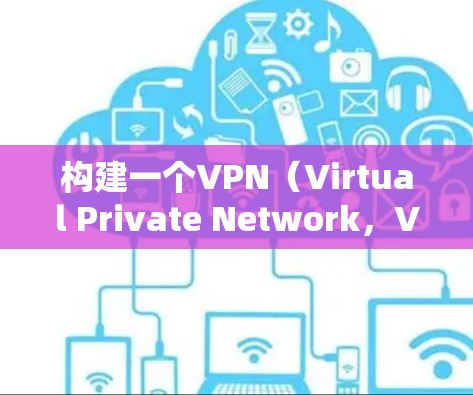构建一个VPN（Virtual Private Network，VPN）的跨国办公方案需要综合考虑安全、隐私、合规性和协作需求。以下是一个通用的VPN跨国办公方案框架